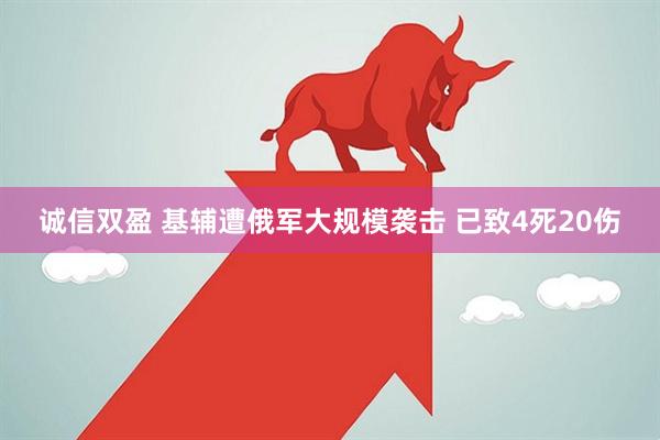 诚信双盈 基辅遭俄军大规模袭击 已致4死20伤