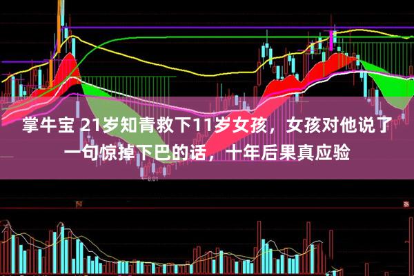 掌牛宝 21岁知青救下11岁女孩，女孩对他说了一句惊掉下巴的话，十年后果真应验
